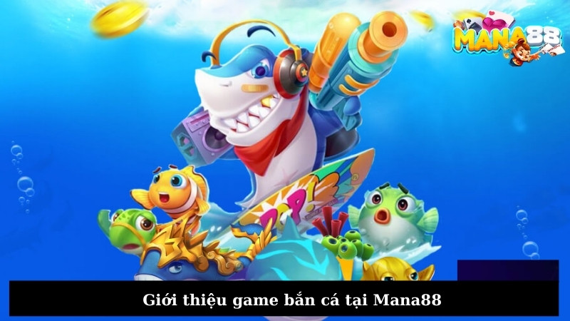 Giới thiệu game bắn cá tại Mana88